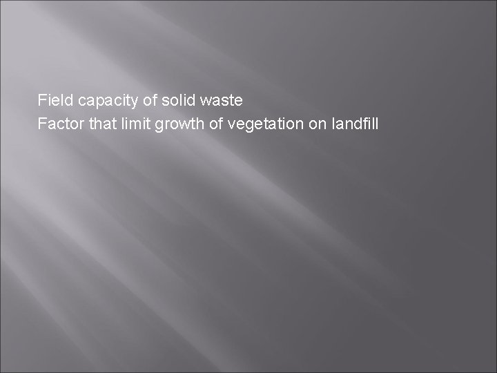 Field capacity of solid waste Factor that limit growth of vegetation on landfill 