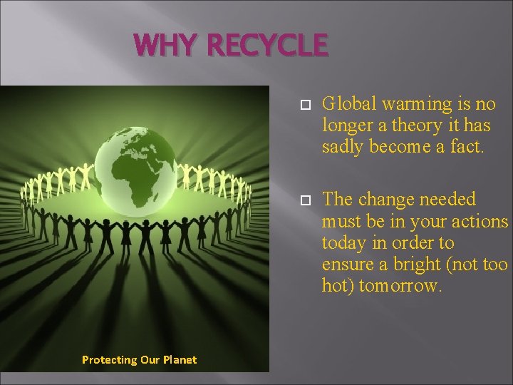 WHY RECYCLE Protecting Our Planet Global warming is no longer a theory it has