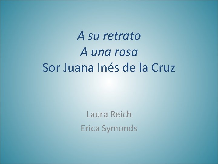 A su retrato A una rosa Sor Juana Inés de la Cruz Laura Reich