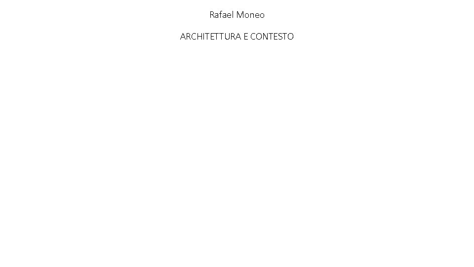 Rafael Moneo ARCHITETTURA E CONTESTO 