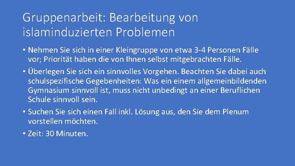 Gruppenarbeit: Bearbeitung von islaminduzierten Problemen • Nehmen Sie sich in einer Kleingruppe von etwa