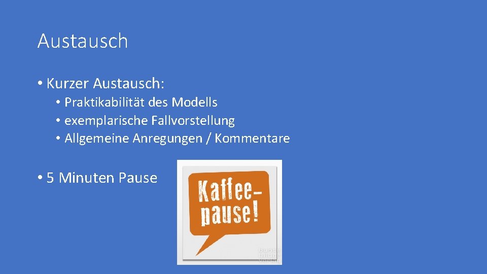 Austausch • Kurzer Austausch: • Praktikabilität des Modells • exemplarische Fallvorstellung • Allgemeine Anregungen