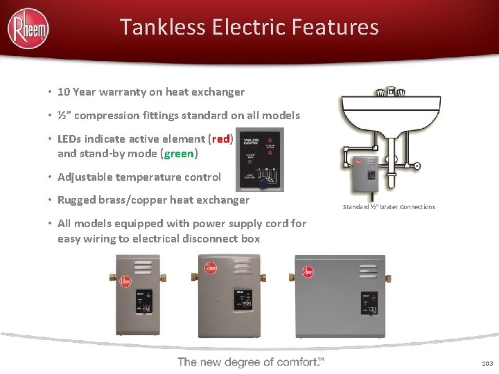 Tankless Electric Features • 10 Year warranty on heat exchanger • ½” compression fittings