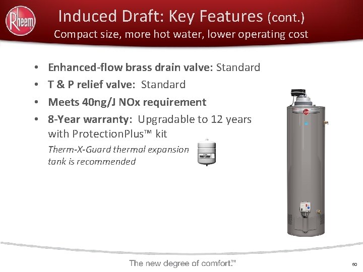 Induced Draft: Key Features (cont. ) Compact size, more hot water, lower operating cost