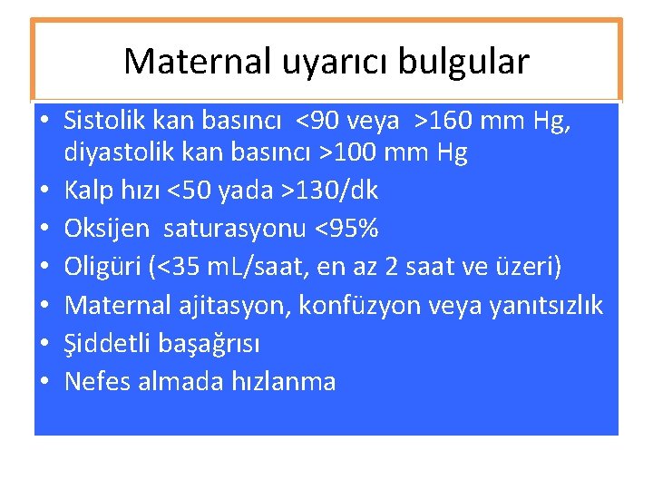 Maternal uyarıcı bulgular • Sistolik kan basıncı <90 veya >160 mm Hg, diyastolik kan Maternal uyarıcı bulgular • Sistolik kan basıncı <90 veya >160 mm Hg, diyastolik kan