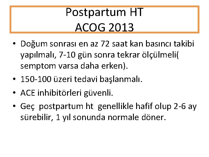 Postpartum HT ACOG 2013 • Doğum sonrası en az 72 saat kan basıncı takibi Postpartum HT ACOG 2013 • Doğum sonrası en az 72 saat kan basıncı takibi