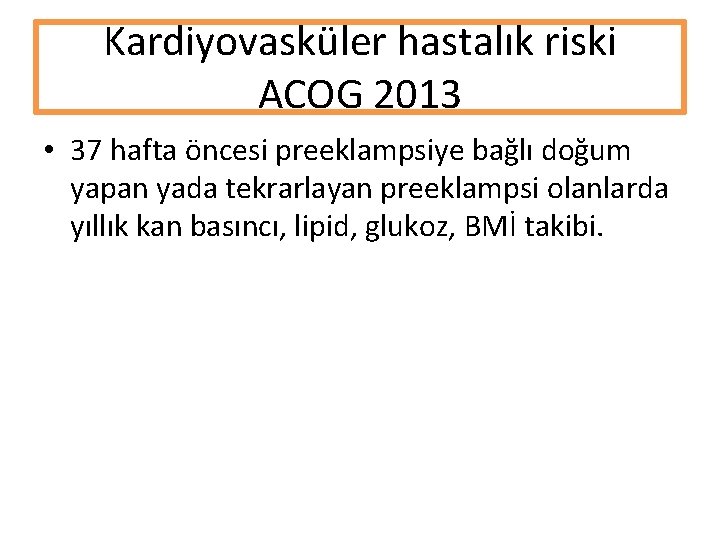 Kardiyovasküler hastalık riski ACOG 2013 • 37 hafta öncesi preeklampsiye bağlı doğum yapan yada Kardiyovasküler hastalık riski ACOG 2013 • 37 hafta öncesi preeklampsiye bağlı doğum yapan yada