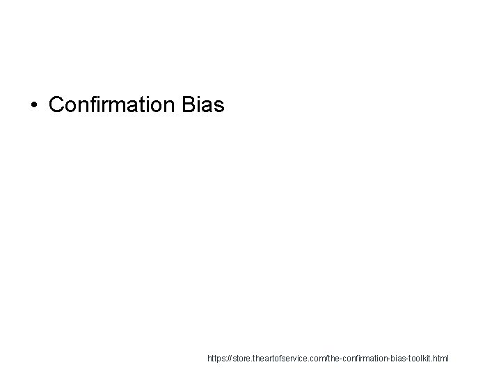  • Confirmation Bias https: //store. theartofservice. com/the-confirmation-bias-toolkit. html 