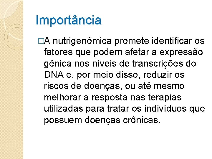 Importância �A nutrigenômica promete identiﬁcar os fatores que podem afetar a expressão gênica nos