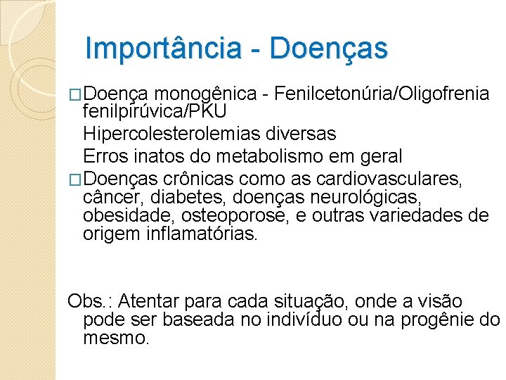 Importância - Doenças �Doença monogênica - Fenilcetonúria/Oligofrenia fenilpirúvica/PKU Hipercolesterolemias diversas Erros inatos do metabolismo