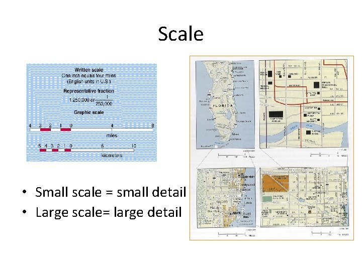 Scale • Small scale = small detail • Large scale= large detail Scale • Small scale = small detail • Large scale= large detail