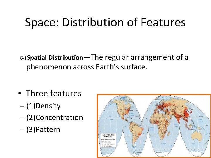 Space: Distribution of Features Spatial Distribution—The regular arrangement of a phenomenon across Earth’s surface. Space: Distribution of Features Spatial Distribution—The regular arrangement of a phenomenon across Earth’s surface.
