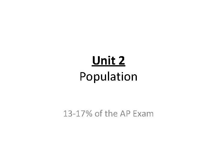 Unit 2 Population 13 -17% of the AP Exam Unit 2 Population 13 -17% of the AP Exam