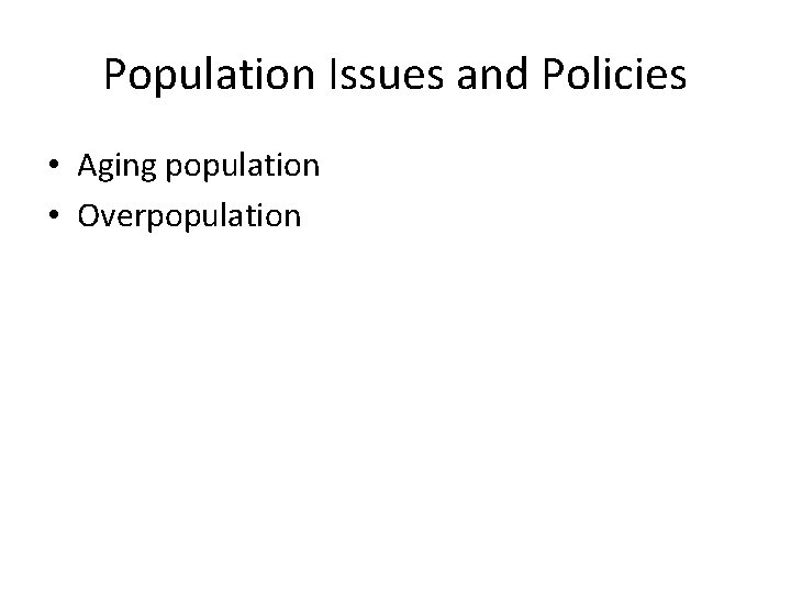 Population Issues and Policies • Aging population • Overpopulation 