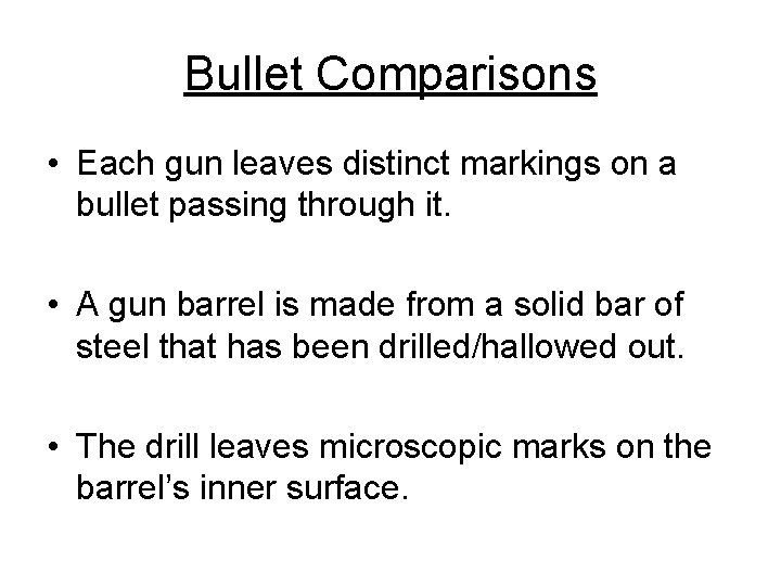 Bullet Comparisons • Each gun leaves distinct markings on a bullet passing through it.