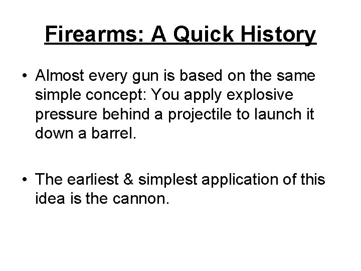 Firearms: A Quick History • Almost every gun is based on the same simple