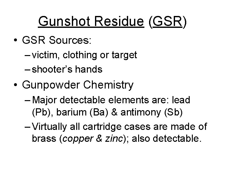 Gunshot Residue (GSR) • GSR Sources: – victim, clothing or target – shooter’s hands