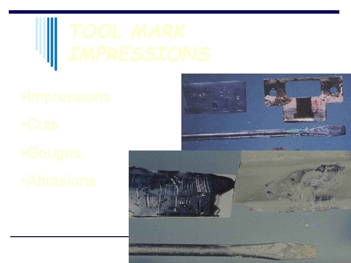 TOOL MARK IMPRESSIONS • Impressions • Cuts • Gouges • Abrasions 