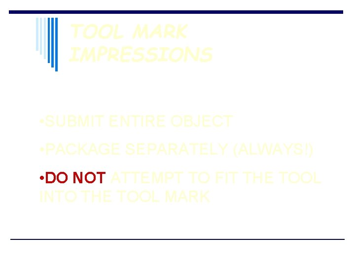 TOOL MARK IMPRESSIONS • SUBMIT ENTIRE OBJECT • PACKAGE SEPARATELY (ALWAYS!) • DO NOT