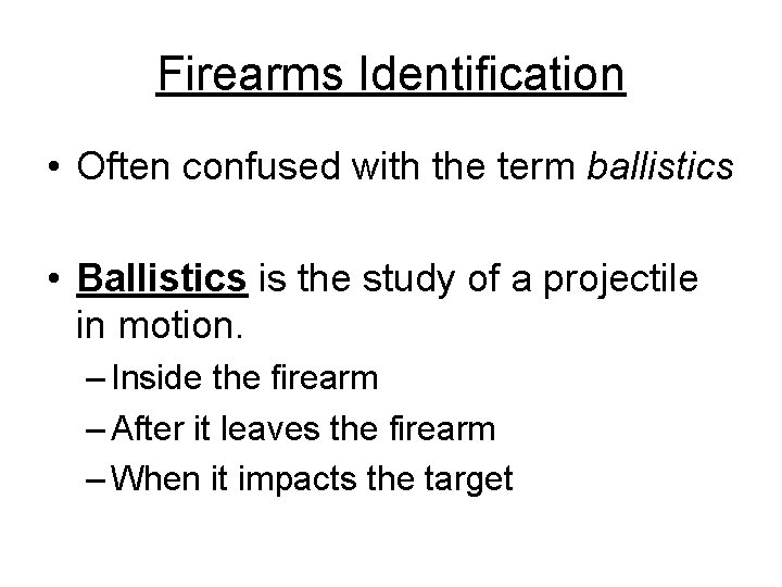 Firearms Identification • Often confused with the term ballistics • Ballistics is the study