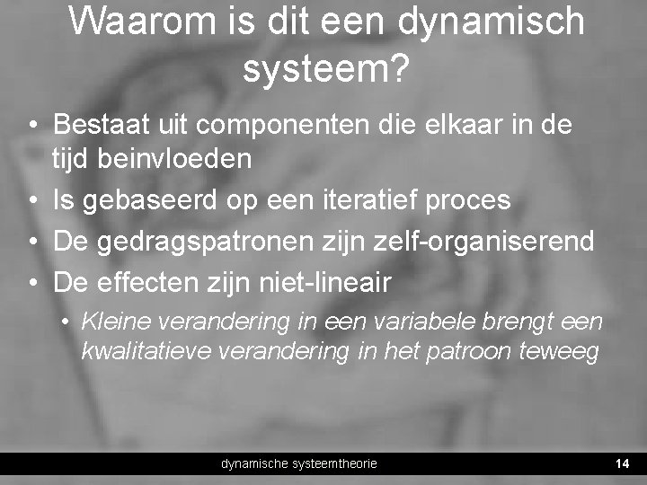 Waarom is dit een dynamisch systeem? • Bestaat uit componenten die elkaar in de