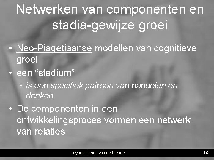 Netwerken van componenten en stadia-gewijze groei • Neo-Piagetiaanse modellen van cognitieve groei • een