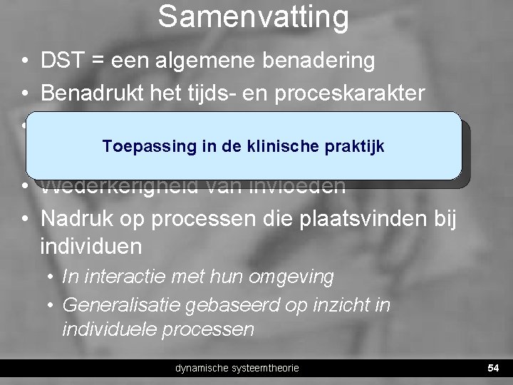 Samenvatting • DST = een algemene benadering • Benadrukt het tijds- en proceskarakter •