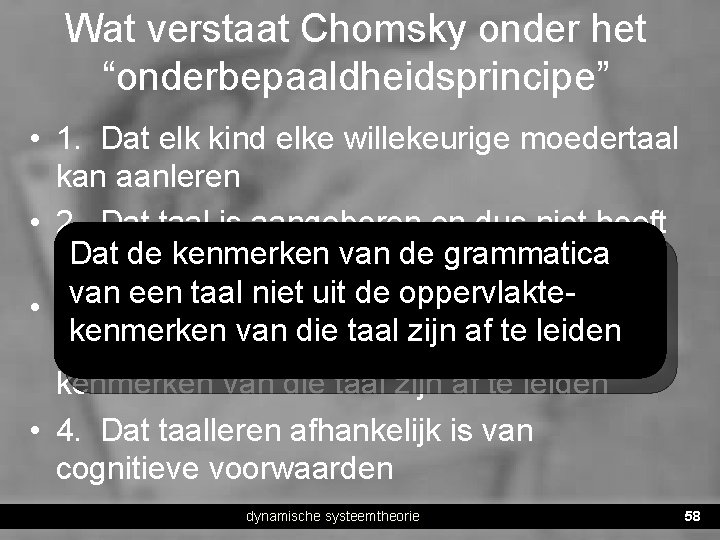 Wat verstaat Chomsky onder het “onderbepaaldheidsprincipe” • 1. Dat elk kind elke willekeurige moedertaal