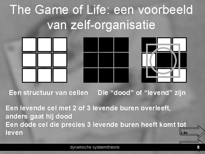 The Game of Life: een voorbeeld van zelf-organisatie Een structuur van cellen Die “dood”