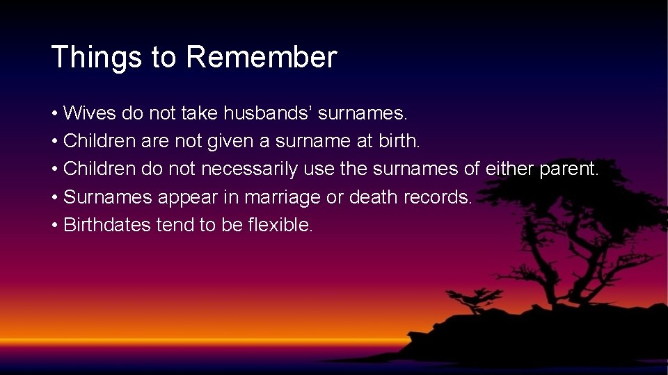 Things to Remember • Wives do not take husbands’ surnames. • Children are not