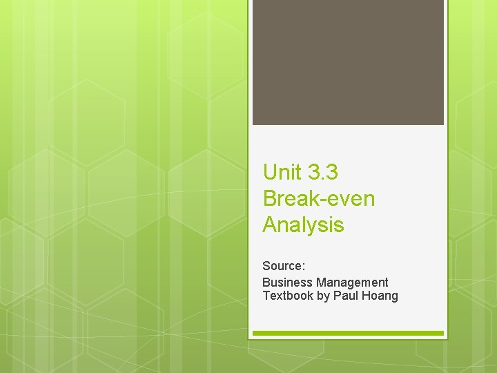 Unit 3. 3 Break-even Analysis Source: Business Management Textbook by Paul Hoang 