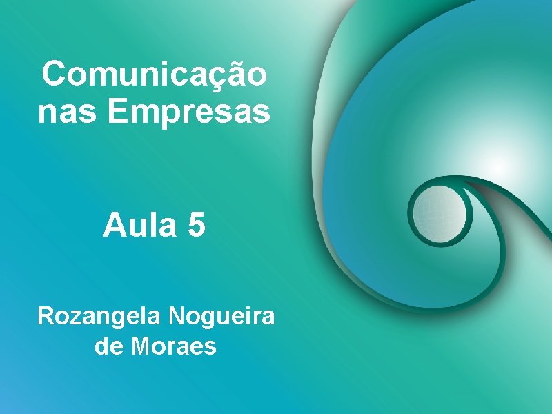 Comunicação nas Empresas Aula 5 Rozangela Nogueira de Moraes 