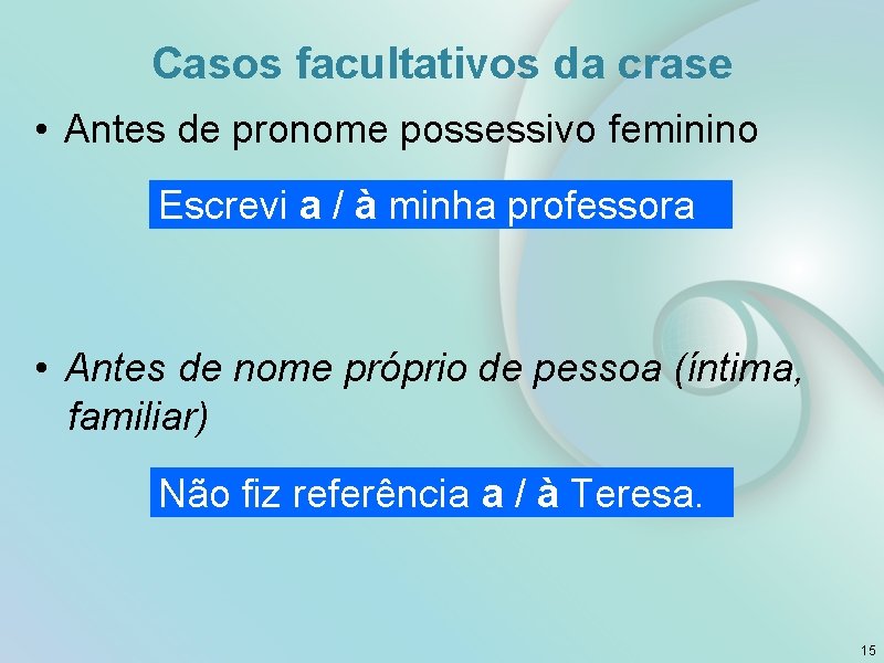 Casos facultativos da crase • Antes de pronome possessivo feminino Escrevi a / à