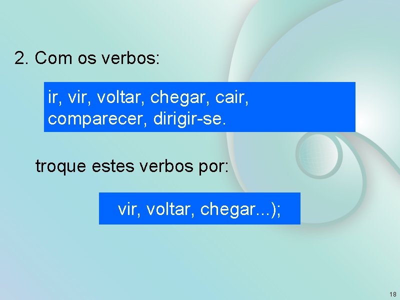 2. Com os verbos: ir, voltar, chegar, cair, comparecer, dirigir-se. troque estes verbos por: