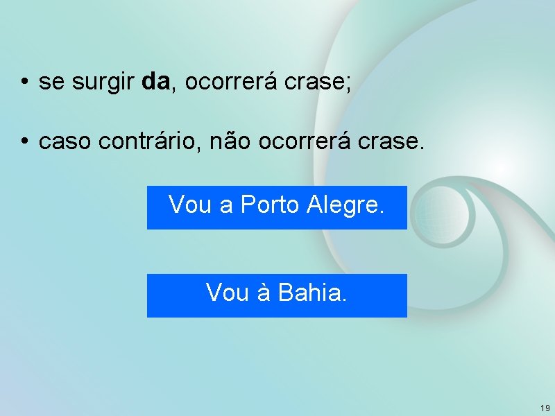  • se surgir da, ocorrerá crase; • caso contrário, não ocorrerá crase. Vou