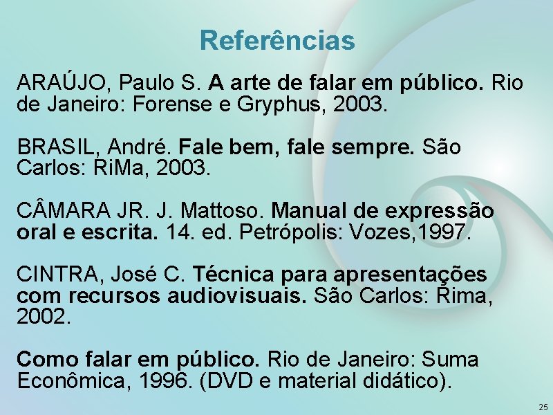 Referências ARAÚJO, Paulo S. A arte de falar em público. Rio de Janeiro: Forense