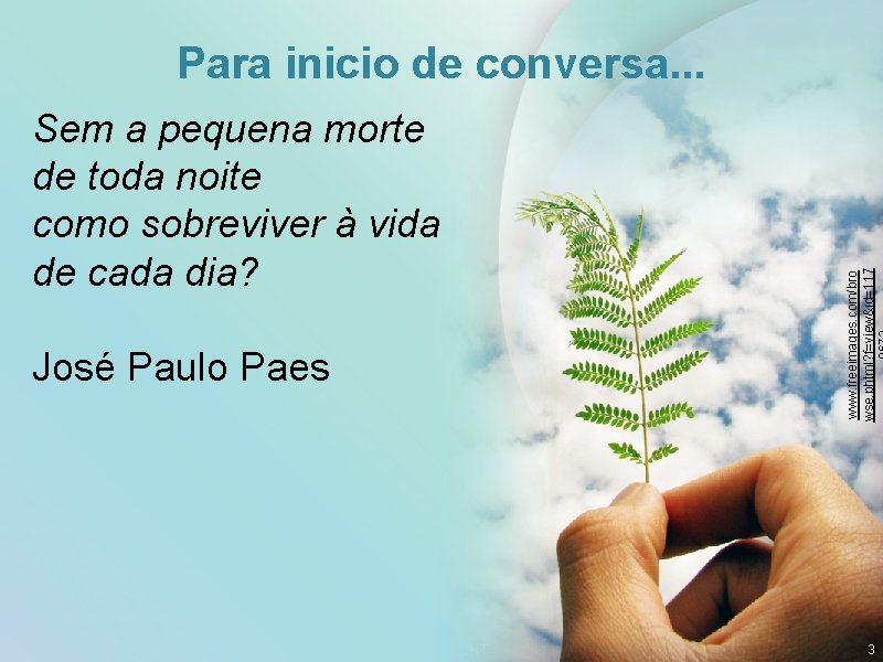 Sem a pequena morte de toda noite como sobreviver à vida de cada dia?