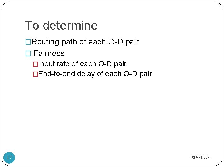 To determine �Routing path of each O-D pair � Fairness �Input rate of each