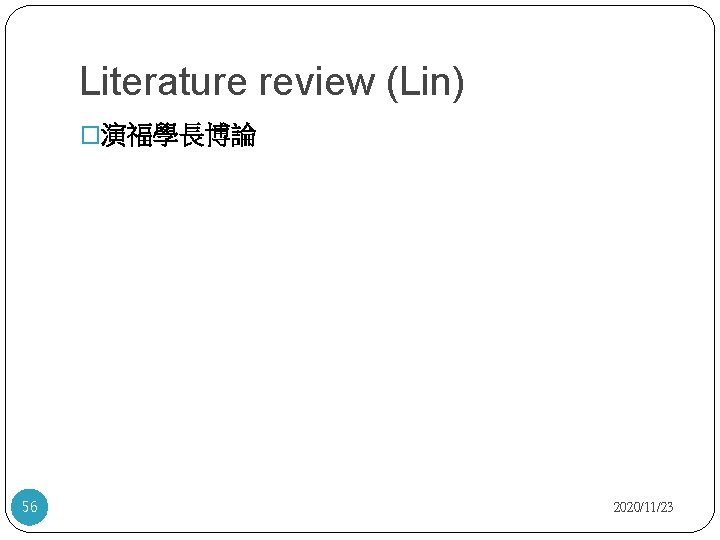 Literature review (Lin) �演福學長博論 56 2020/11/23 