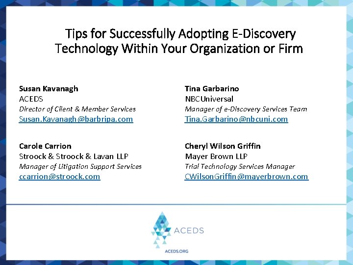 Tips for Successfully Adopting E-Discovery Technology Within Your Organization or Firm Susan Kavanagh ACEDS