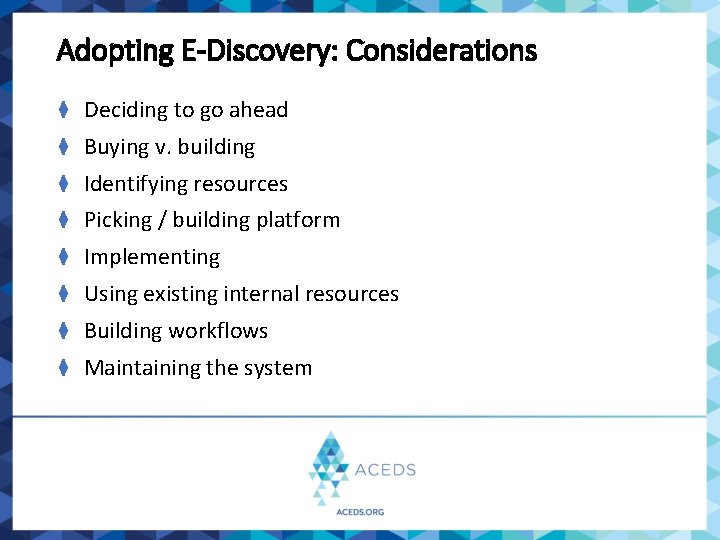 Adopting E-Discovery: Considerations ⧫ Deciding to go ahead ⧫ Buying v. building ⧫ Identifying