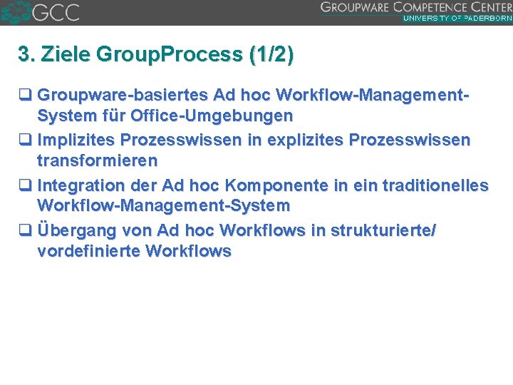 3. Ziele Group. Process (1/2) q Groupware basiertes Ad hoc Workflow Management System für