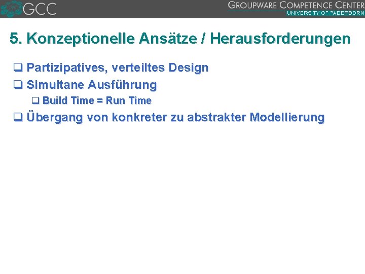 5. Konzeptionelle Ansätze / Herausforderungen q Partizipatives, verteiltes Design q Simultane Ausführung q Build