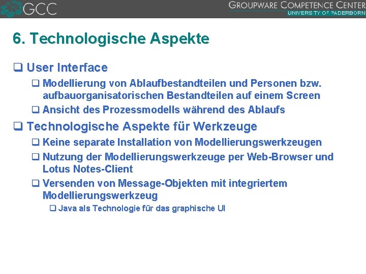 6. Technologische Aspekte q User Interface q Modellierung von Ablaufbestandteilen und Personen bzw. aufbauorganisatorischen