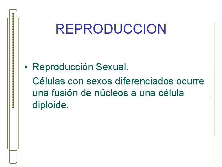 REPRODUCCION • Reproducción Sexual. Células con sexos diferenciados ocurre una fusión de núcleos a
