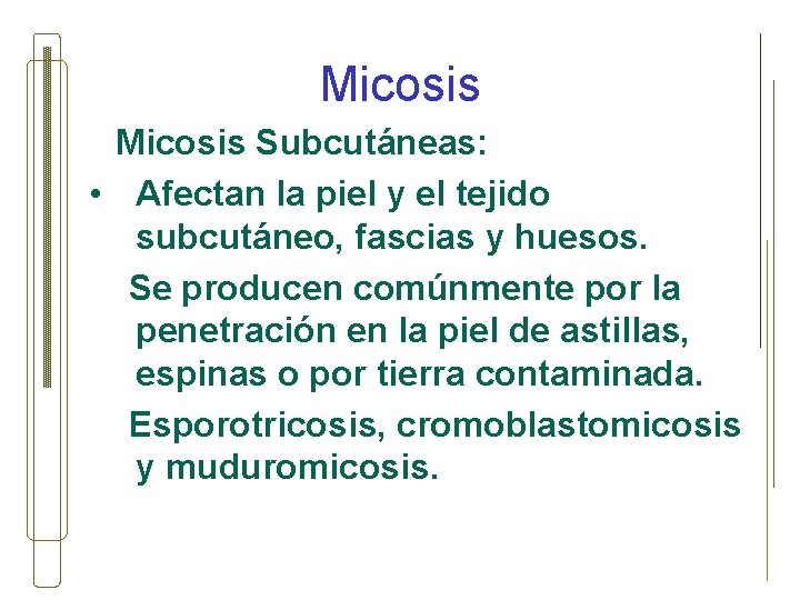 Micosis Subcutáneas: • Afectan la piel y el tejido subcutáneo, fascias y huesos. Se