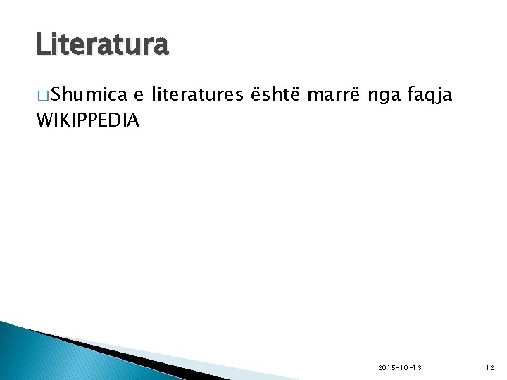Literatura � Shumica e literatures është marrë nga faqja WIKIPPEDIA 2015 -10 -13 12