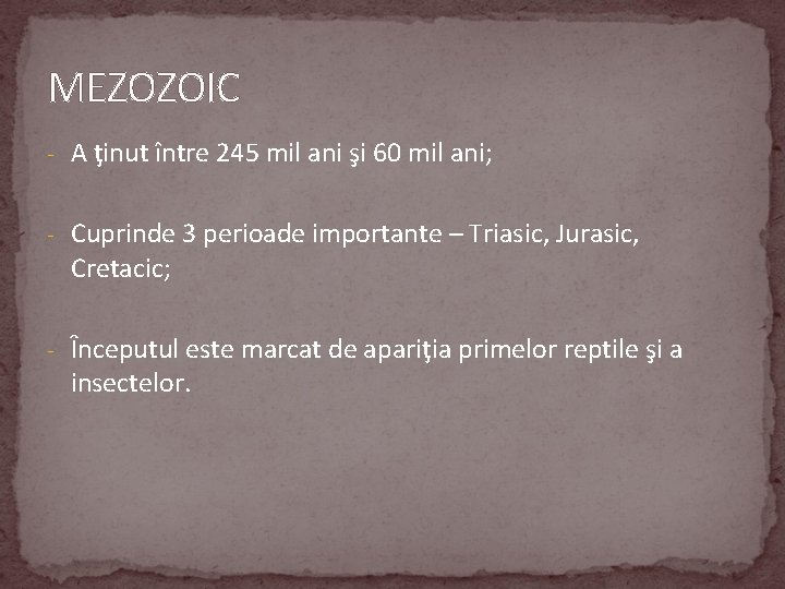 MEZOZOIC - A ţinut între 245 mil ani şi 60 mil ani; - Cuprinde