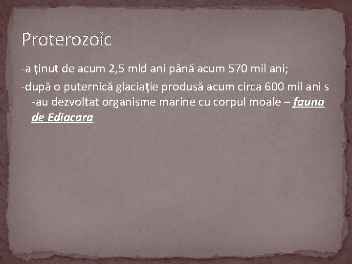 Proterozoic -a ţinut de acum 2, 5 mld ani până acum 570 mil ani;