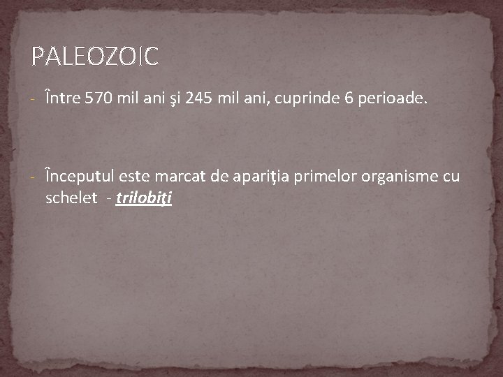 PALEOZOIC - Între 570 mil ani şi 245 mil ani, cuprinde 6 perioade. -